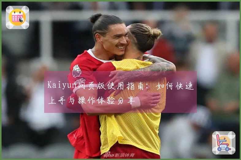 Kaiyun网页版使用指南：如何快速上手与操作体验分享