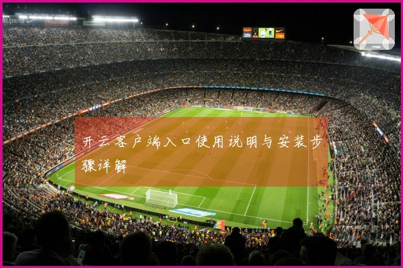 开云客户端入口使用说明与安装步骤详解